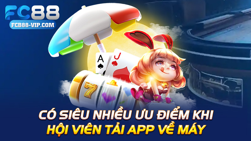 Có siêu nhiều ưu điểm khi hội viên tải app về máy